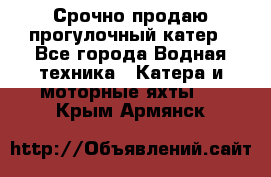 Срочно продаю прогулочный катер - Все города Водная техника » Катера и моторные яхты   . Крым,Армянск